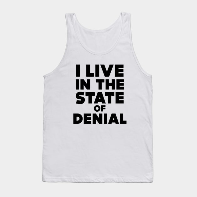 I Live in the State of Denial Tank Top by Puff Sumo